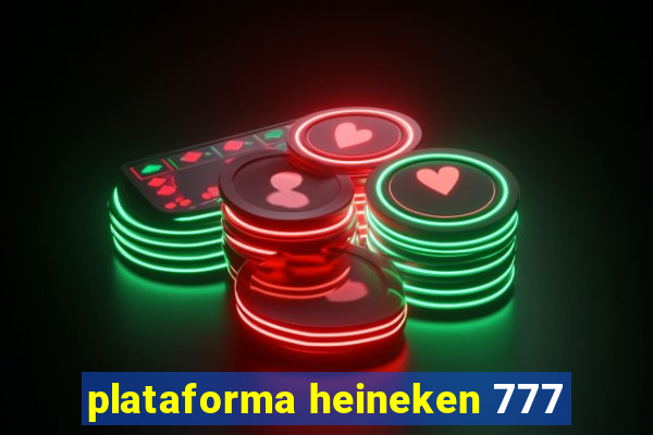 plataforma heineken 777